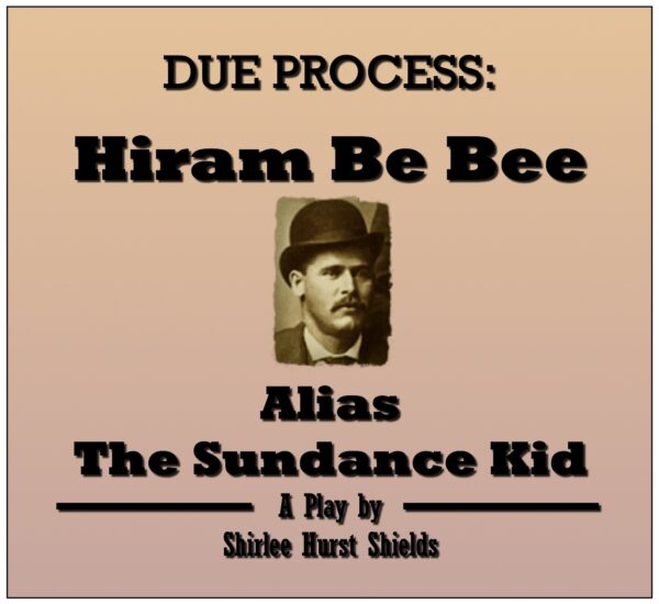 Due Process: Hiram Bebee, Alias The Sundance Kid — A Play About Justice