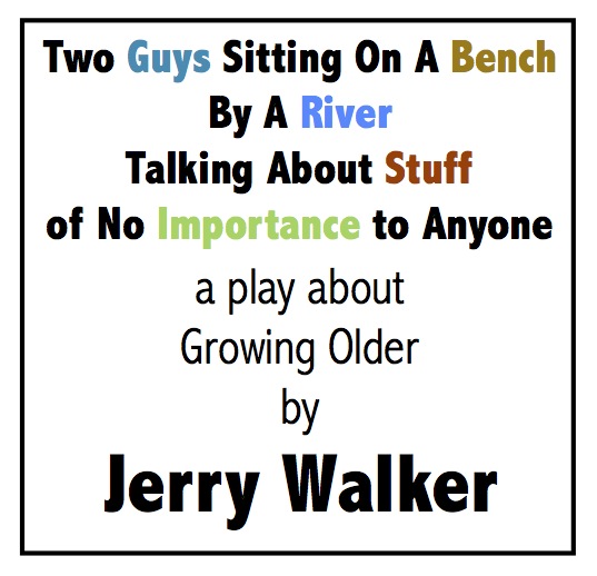 Two Guys Sitting On A Bench By A River Talking About Stuff Of No Importance To Anyone — a short play for Seniors