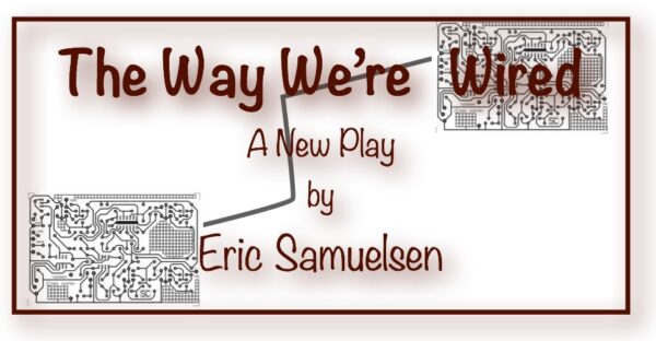 The Way We’re Wired • A Play