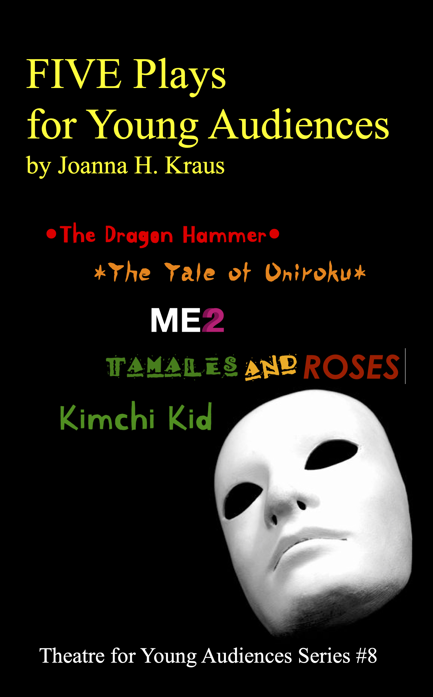 FIVE Plays for Young Audiences by Joanna H. Kraus • Volume 8 Theatre for Young Audiences Series
