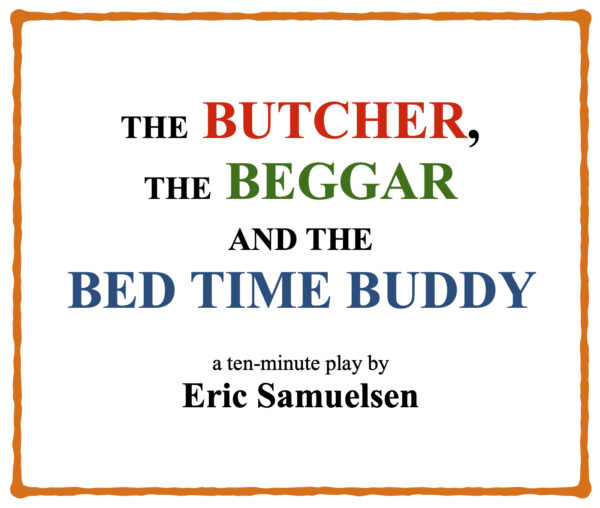 The Butcher, The Beggar and the Bedtime Buddy • a 10-minute play