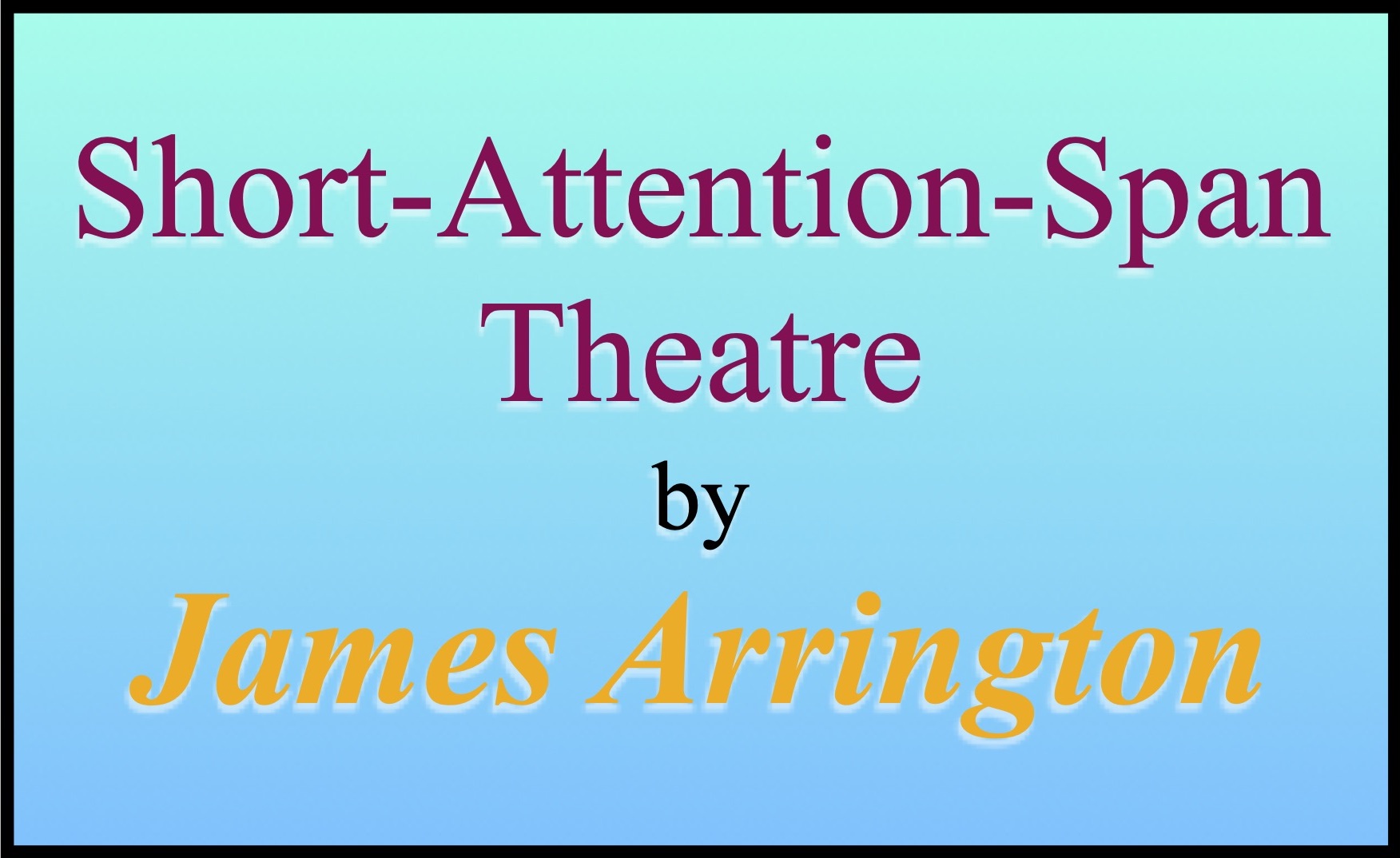 Short-Attention-Span Theatre by James Arrington
